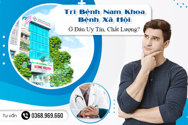 Trị Bệnh Các Bệnh Của Nam Giới , Bệnh Xã Hội Ở Đâu Uy Tín, Chất Lượng?