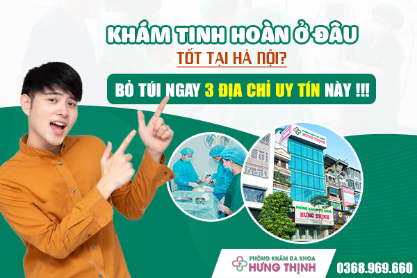  Khám Tinh Hoàn Ở Đâu Tốt Tại Hà Nội? Bỏ Túi Ngay 3 Địa Chỉ Uy Tín, Chất Lượng Này